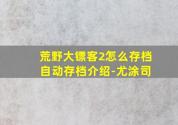 荒野大镖客2怎么存档 自动存档介绍-尤涂司